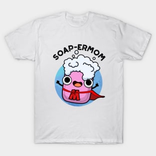 Soap-ermom Cute soap Mom Pun T-Shirt